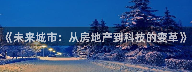 新宝5巅峰：《未来城市：从房地产到科技的变革》