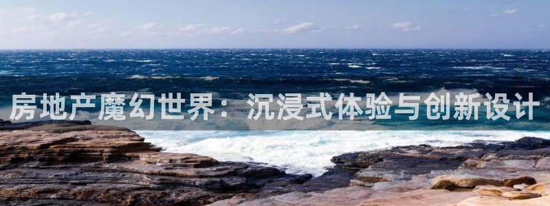 新宝5招商：房地产魔幻世界：沉浸式体验与创新设计