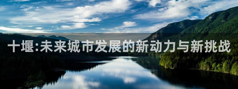 新宝5天：十堰:未来城市发展的新动力与新挑战